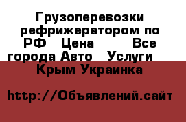 Грузоперевозки рефрижератором по РФ › Цена ­ 15 - Все города Авто » Услуги   . Крым,Украинка